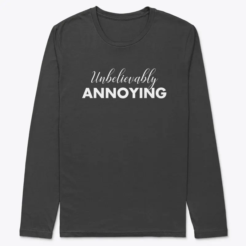 Unbelievably Annoying | Funny Apparel