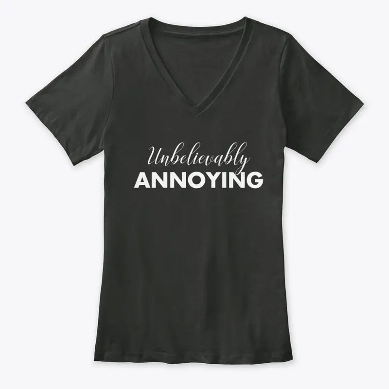 Unbelievably Annoying | Funny Apparel